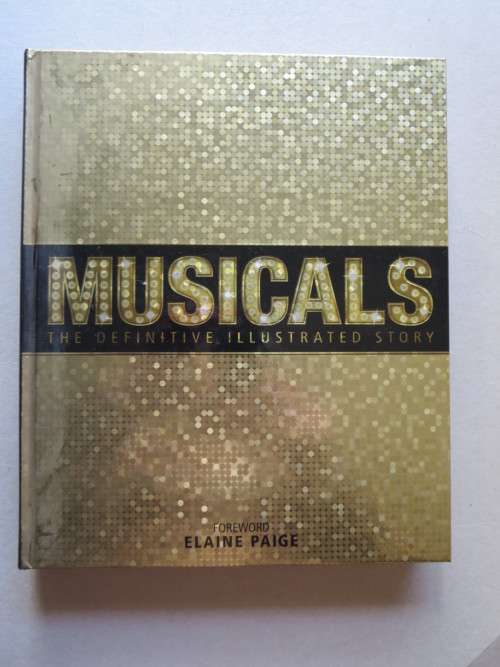MUSICALS  The Definitive Illustrated Story  Foreword by Elaine Paige
