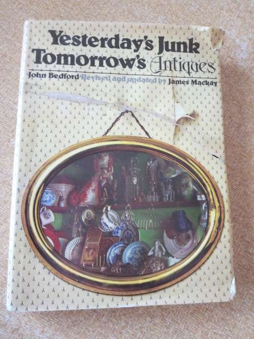 YESTERDAY`S JUNK TOMORROW`S ANTIQUES  by John Bedford. Revised and Updated by James Mackay
