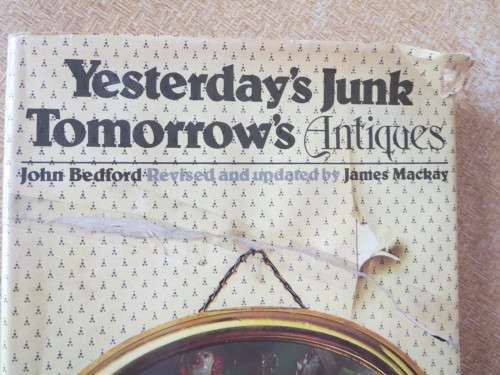 YESTERDAY`S JUNK TOMORROW`S ANTIQUES  by John Bedford. Revised and Updated by James Mackay