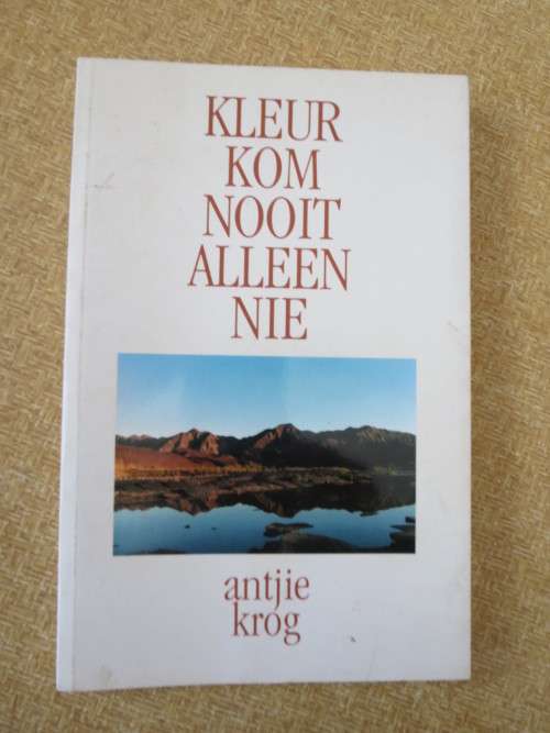 KLEUR KOM NOOIT ALLEEN NIE  deur Antjie Krog  (GEDIGTE)