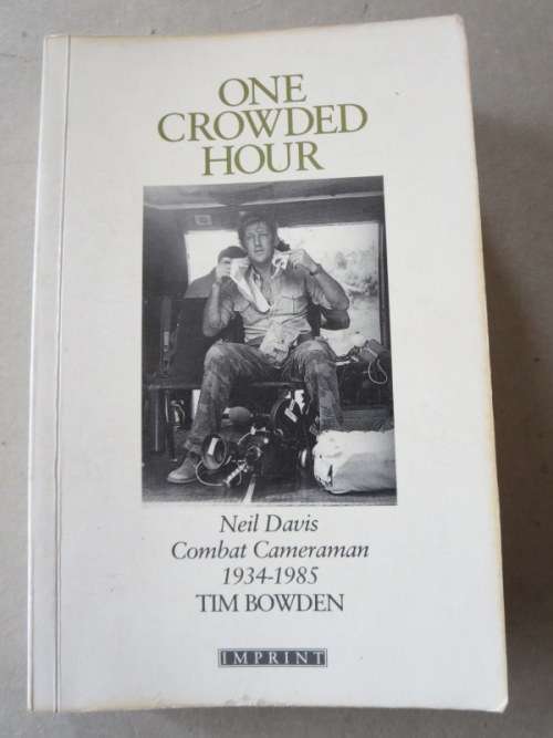 ONE CROWDED HOUR  Neil Davis Combat Cameraman 1934-1985  by Tim Bowden