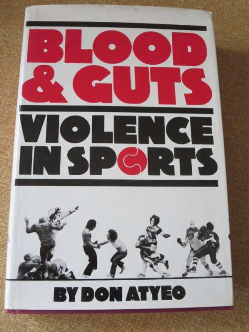 BLOOD and GUTS - VIOLENCE IN SPORTS  by Don Atyeo