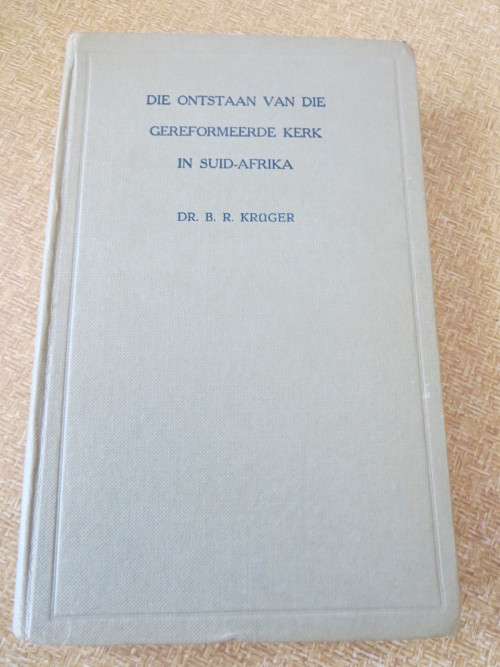 DIE ONTSTAAN VAN DIE GEREFORMEERDE KERK IN SUID-AFRIKA  deur Dr. B.R. Krüger  (GETEKEN)