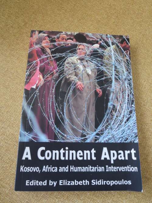 A CONTINENT APART  Kosovo, Africa and Humanitarian Intervention  by Elizabeth Sidiropoulos