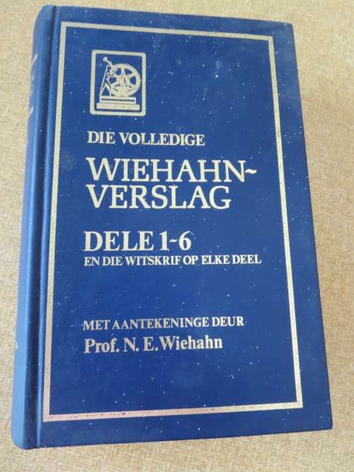 DIE VOLLEDIGE WIEHAHN-VERSLAG  DELE 1 - 6  Met aantekeninge deur Prof. N. E. Wiehahn