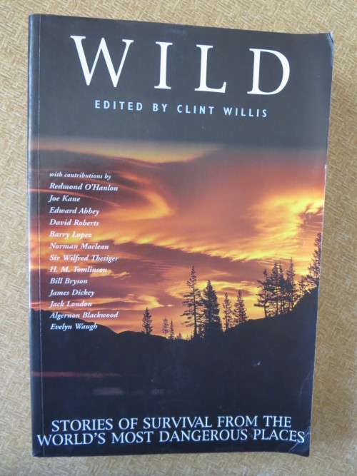 WILD  Edited  by Clint Willis. Stories of survival from the world`s most dangerous places