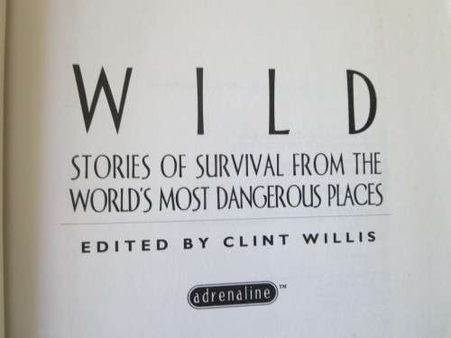 WILD  Edited  by Clint Willis. Stories of survival from the world`s most dangerous places