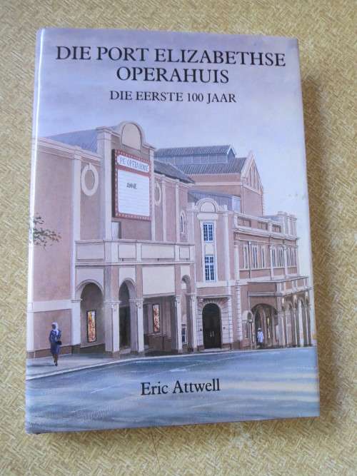 DIE PORT ELIZABETHSE OPERAHUIS  Die eerste 100 jaar  deur Eric Attwell