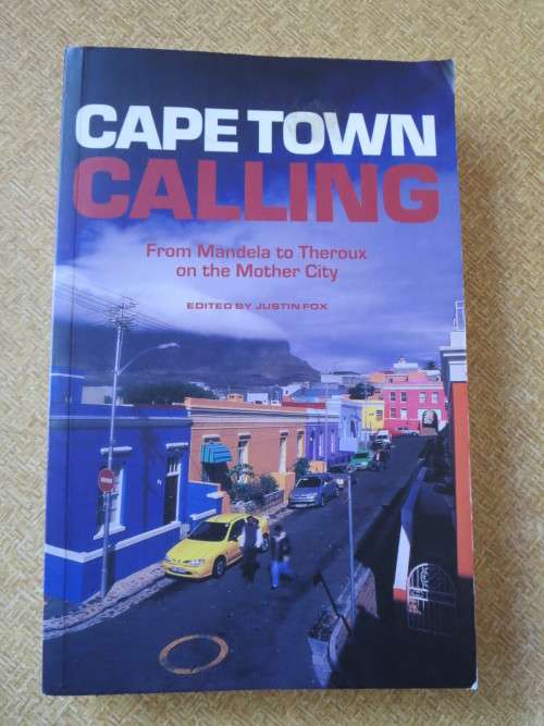 CAPE TOWN CALLING  From Mandela to Theroux on the Mother City  Editor: Justin Fox