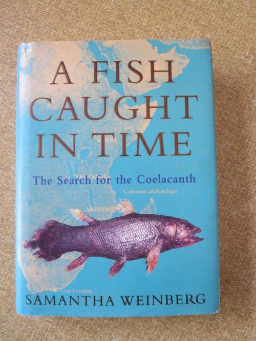A FISH CAUGHT IN TIME  The Search for the Coelacanth  by Samantha Weinberg