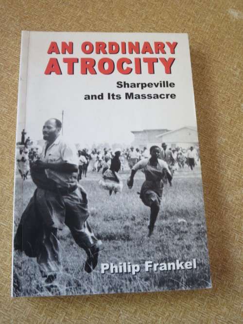 AN ORDINARY ATROCITY  Sharpeville and Its Massacre  by Philip Frankel