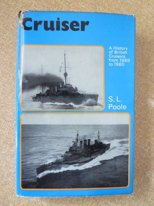 CRUISER  A History of British Cruisers from 1889-1960  by S. L. Poole
