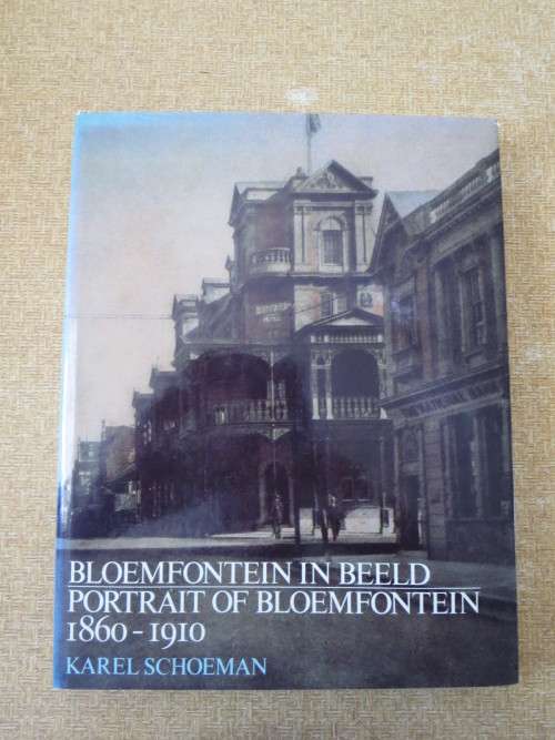 BLOEMFONTEIN IN BEELD / PORTRAIT OF BLOEMFONTEIN 1860 - 1910  deur/by Karel Schoeman
