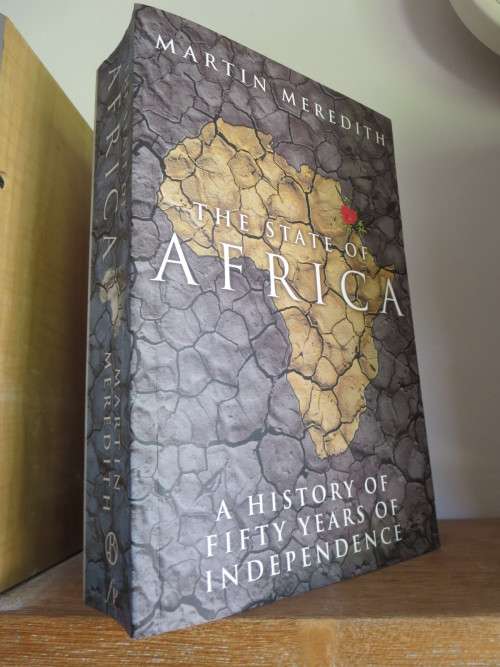 THE STATE OF AFRICA  by Martin Meredith A History of 50 years of Independence