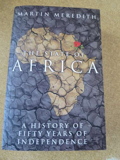THE STATE OF AFRICA  by Martin Meredith A History of 50 years of Independence