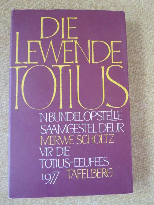 DIE LEWENDE TOTIUS   Bundel opstelle vir die Totius-Eeufees 1977  Samesteller: Merwe Scholtz