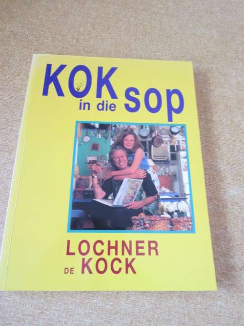 KOK IN DIE SOP  deur Lochner de Kock (Kosstorieboek met uitsoekresepte)