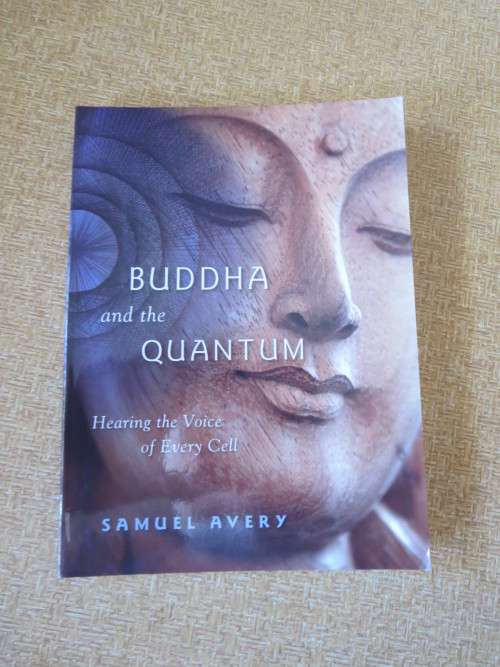 BUDDHA AND THE QUANTUM  by Samuel Avery  Hearing the Voice of Every Cell