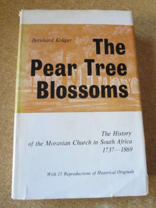 THE PEAR TREE BLOSSOMS The History of the Moravian Church in SA 1737-1869 by Bernhard Kruger