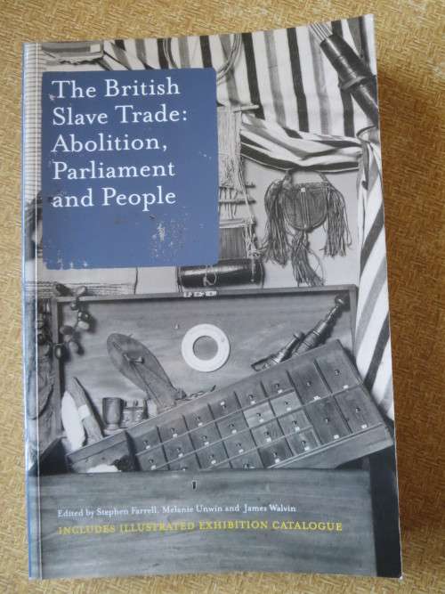 THE BRITISH SLAVE TRADE: Abolition, Parliament and People  by S. Farrell, M. Unwin & J. Walvin