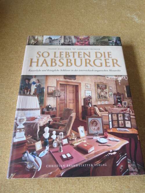 SO LEBTEN DIE HABSBURGER  Imperial & royal castles in the Austro-Hungarian monarchy
