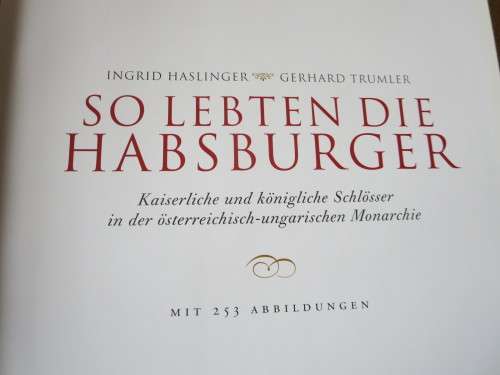 SO LEBTEN DIE HABSBURGER  Imperial & royal castles in the Austro-Hungarian monarchy