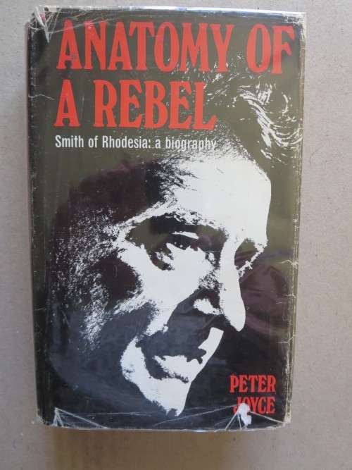 ANATOMY OF A REBEL  Smith of Rhodesia: A Biography  by Peter Joyce  (RHODESIANA)