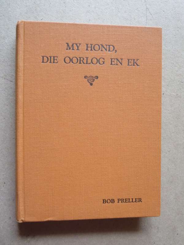 MY HOND, DIE OORLOG EN EK  deur Bob Preller  Tweede Wêreldoorlog wedervaringe