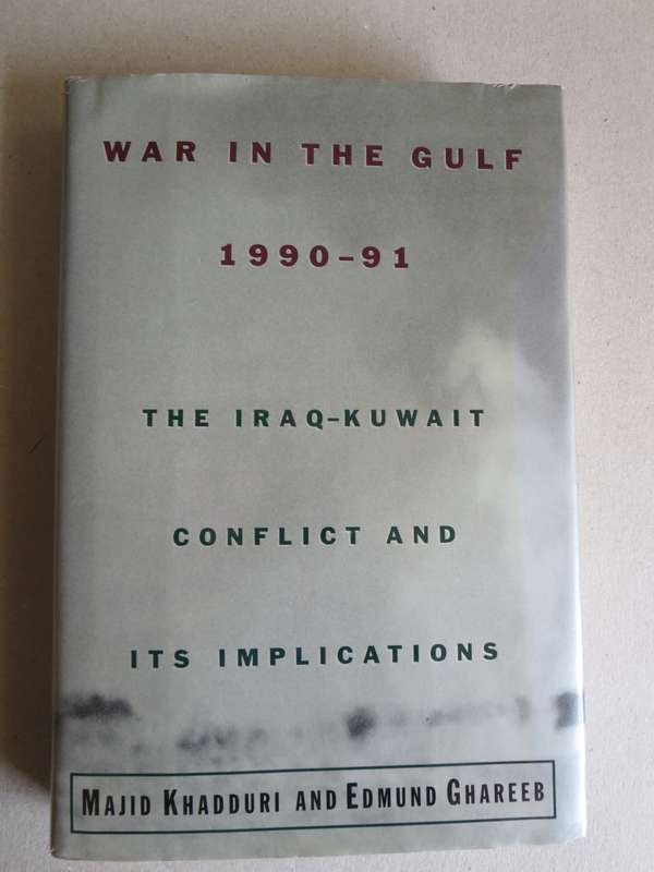 WAR IN THE GULF 1990 - 91 The Iraq-Kuwait conflict and its implications by M Khadduri & E Ghareeb