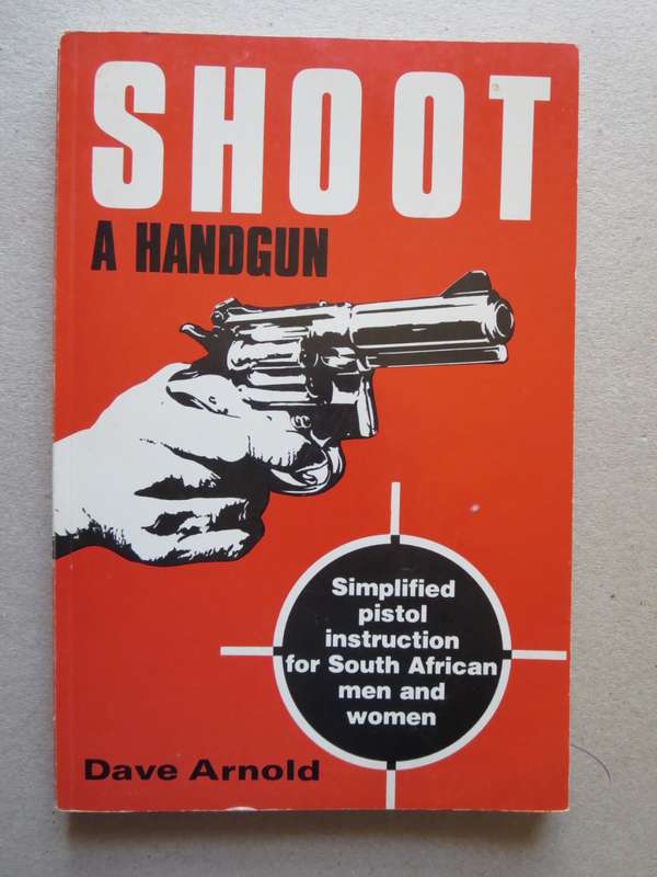 SHOOT- A Handgun by Dave Arnold Simplified pistol instruction for South African men and women