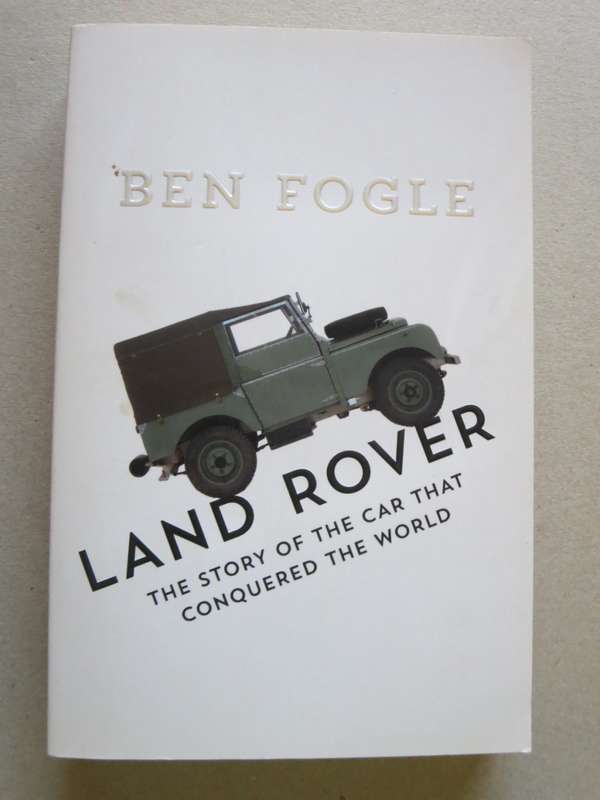 LAND ROVER Story of the car that conquered the world  by Ben Fogle