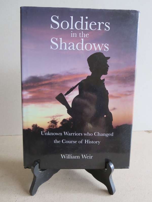 SOLDIERS IN THE SHADOWS  by William Weir  Unknown Warriors who Changed the Course of History