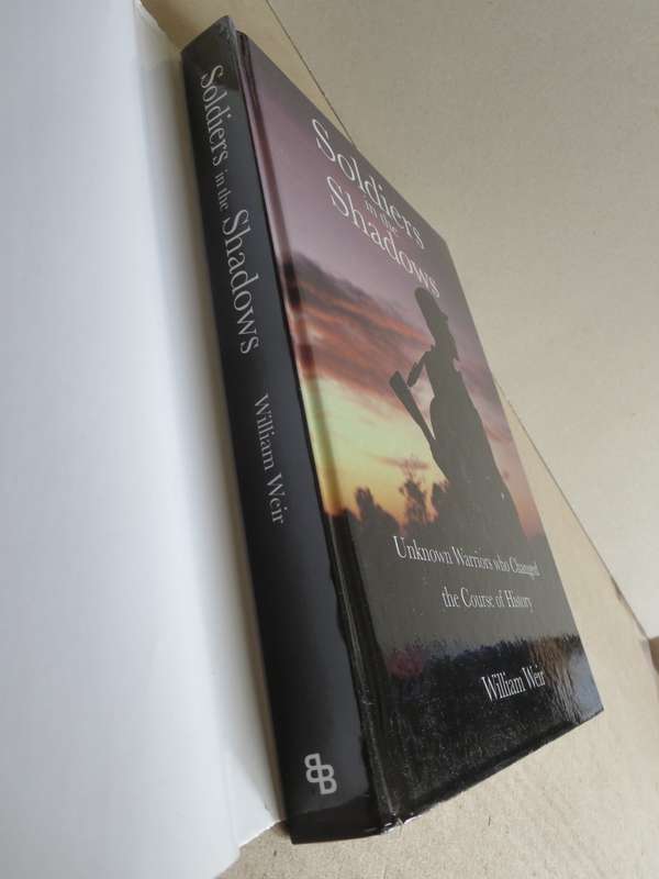 SOLDIERS IN THE SHADOWS  by William Weir  Unknown Warriors who Changed the Course of History