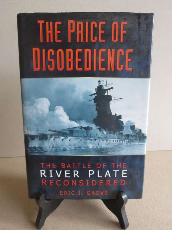 THE PRICE OF DISOBEDIENCE  Battle of the river plate reconsidered  by Eric J. Grove