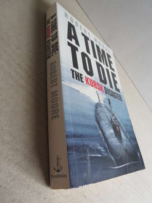 A TIME TO DIE  The Kursk Disaster  by Robert Moore