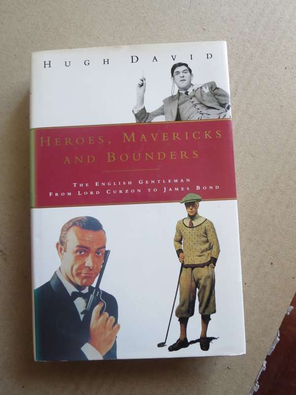 HEROES, MAVERICKS AND BOUNDERS  by Hugh David From Lord Curzon to James Bond