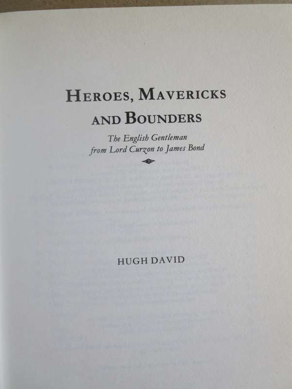 HEROES, MAVERICKS AND BOUNDERS  by Hugh David From Lord Curzon to James Bond