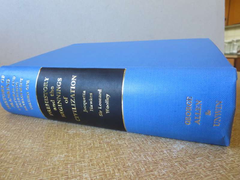 PREHISTORY AND THE BEGINNINGS OF CIVILIZATION. Jaquetta Hawkes. Sir Leonard Woolley. (Volume One)