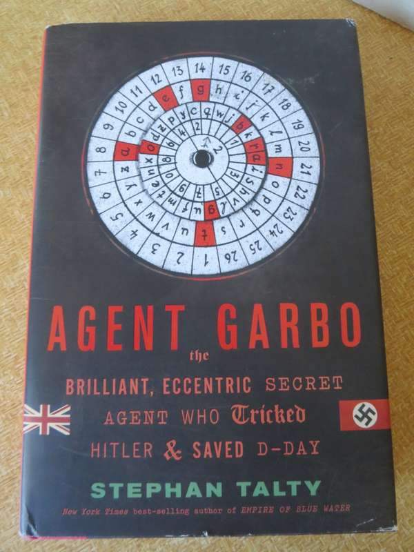 AGENT GARBO by Stephan Talty (Agent who tricked Hitler & saved D-Day)