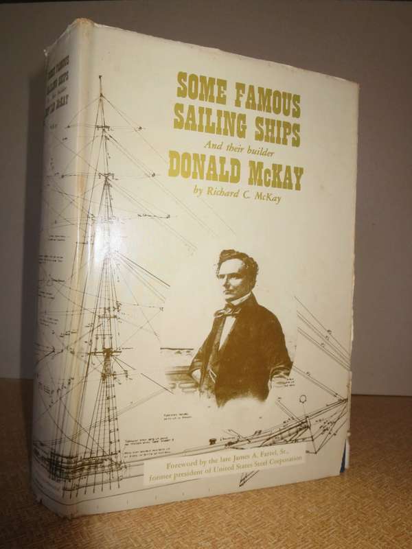 SOME FAMOUS SAILING SHIPS AND THEIR BUILDER DONALD MCKAY  by Richard C. McKay