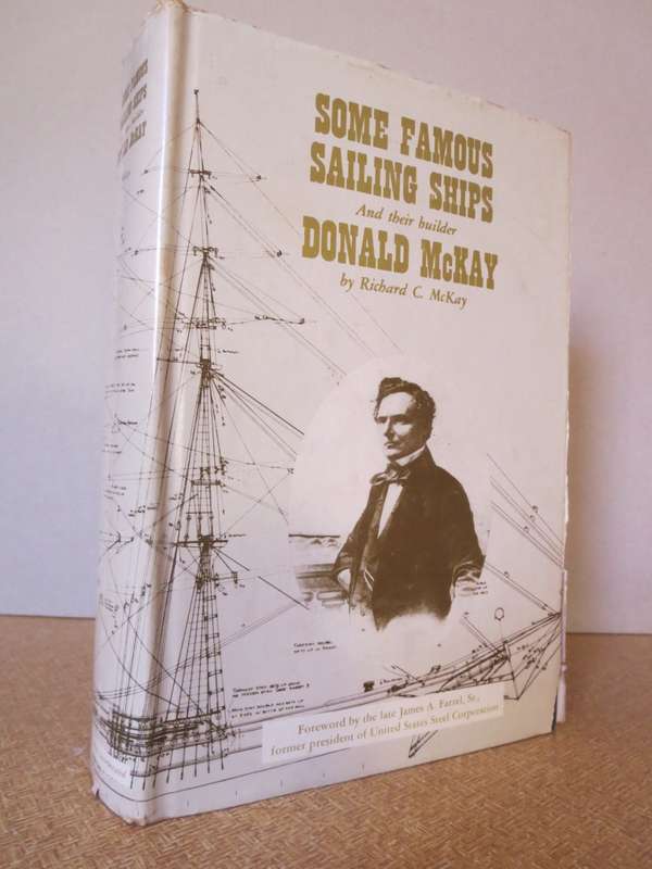 SOME FAMOUS SAILING SHIPS AND THEIR BUILDER DONALD MCKAY  by Richard C. McKay