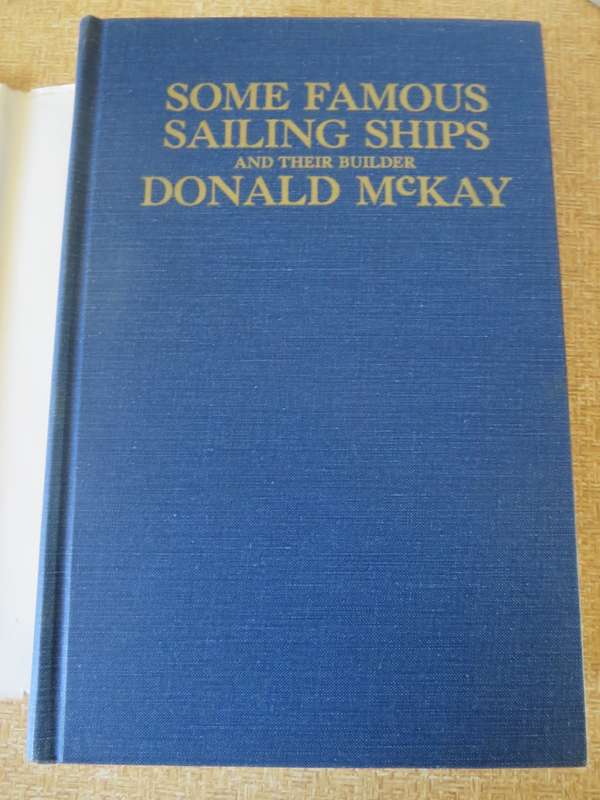 SOME FAMOUS SAILING SHIPS AND THEIR BUILDER DONALD MCKAY  by Richard C. McKay
