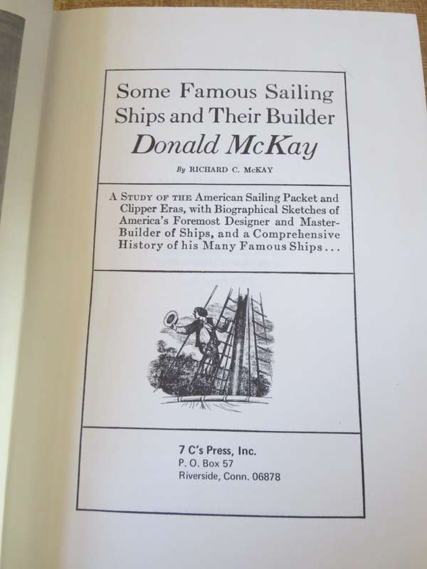SOME FAMOUS SAILING SHIPS AND THEIR BUILDER DONALD MCKAY  by Richard C. McKay