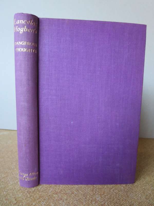 LANCELOT HOGBEN`S DANGEROUS THOUGHTS (Science, teaching, politics)