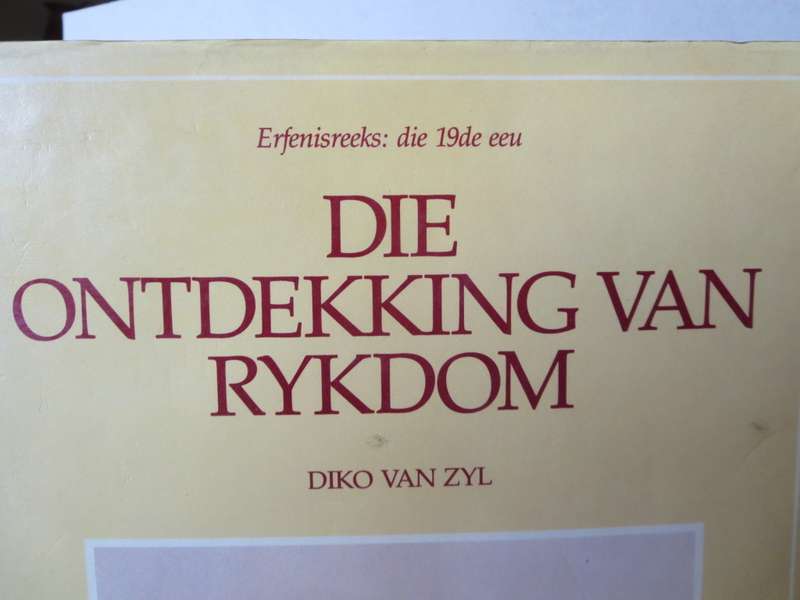 DIE ONTDEKKING VAN RYKDOM. Diko van Zyl Erfenisreeks: die 19de Eeu.