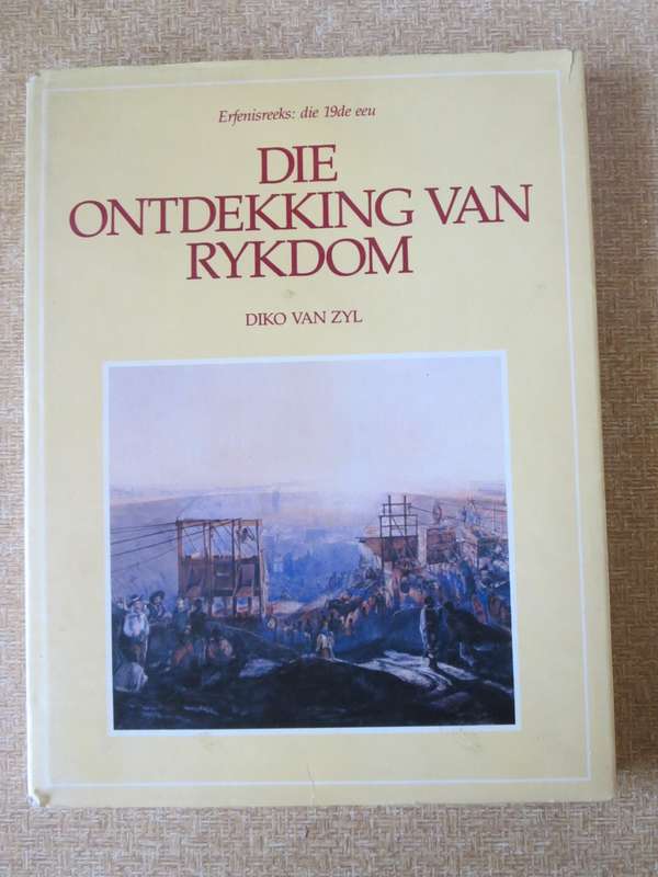 DIE ONTDEKKING VAN RYKDOM. Diko van Zyl Erfenisreeks: die 19de Eeu.