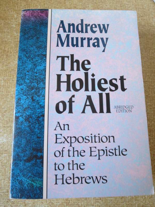 HE HOLLIEST OF ALL  by Andrew Murray  An Exposition of the Epistle of the Hebrews