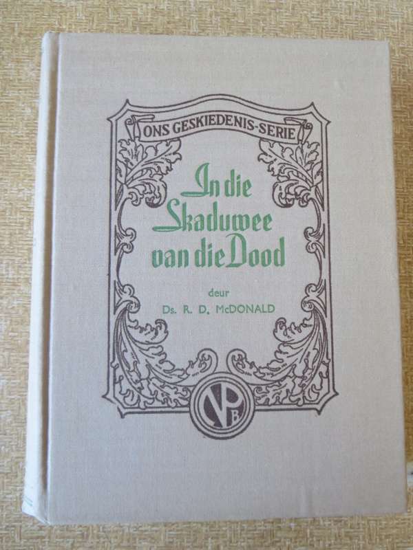 ONS GESKIEDENIS-SERIE. In die Skaduwee van die Dood deur Ds. R.D. McDonald  (P)