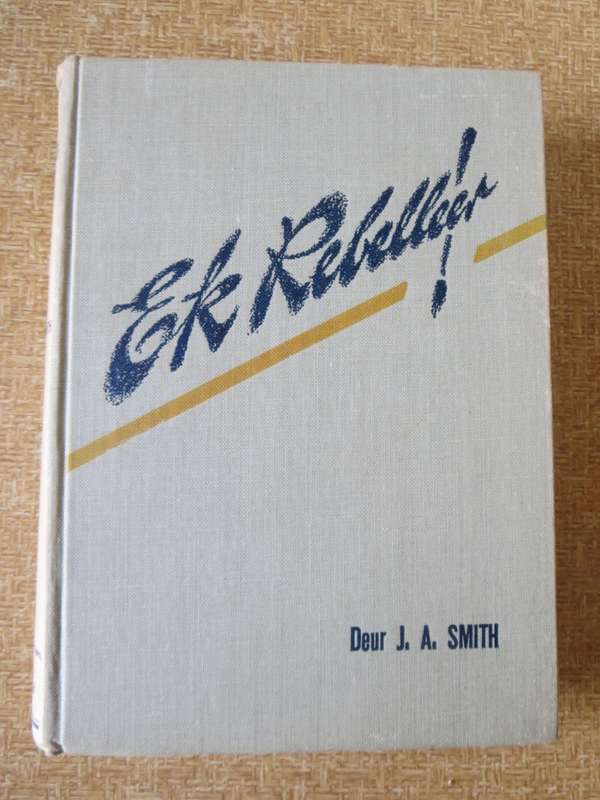 EK REBELLEER deur J.A. Smith. (Anglo-Boereoorlog)  (P)