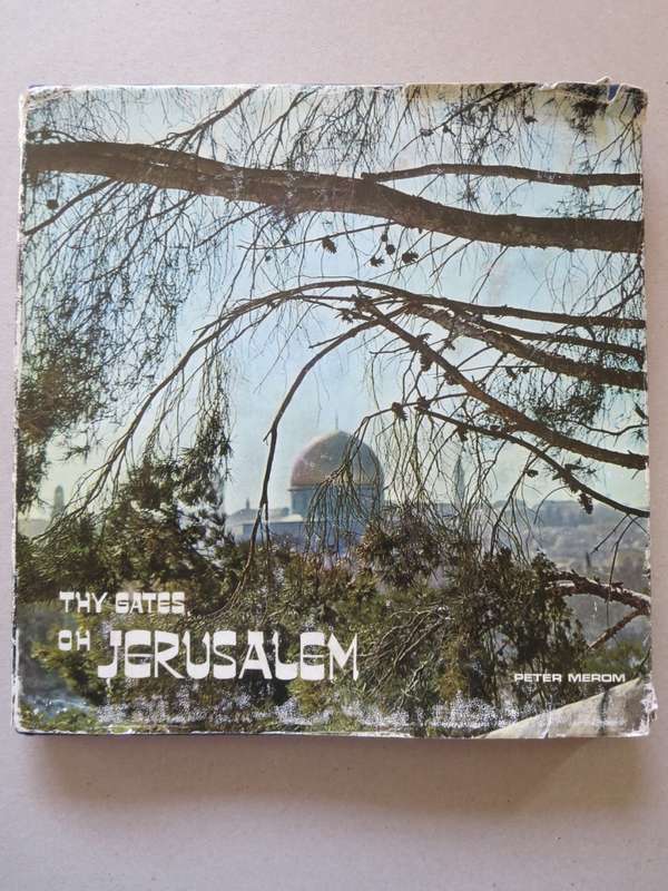THY GATES OH JERUSALEM. Peter Merom. Text by Moshe Ben-Shaul.